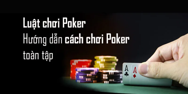 Luật chơi poker và hướng dẫn cách chơi từ A-Z