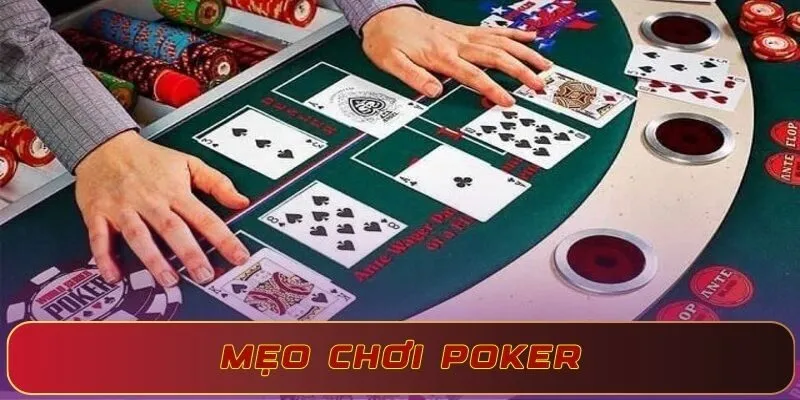 Mẹo chơi Poker đơn giản, hiệu quả thắng lớn cho người chơi